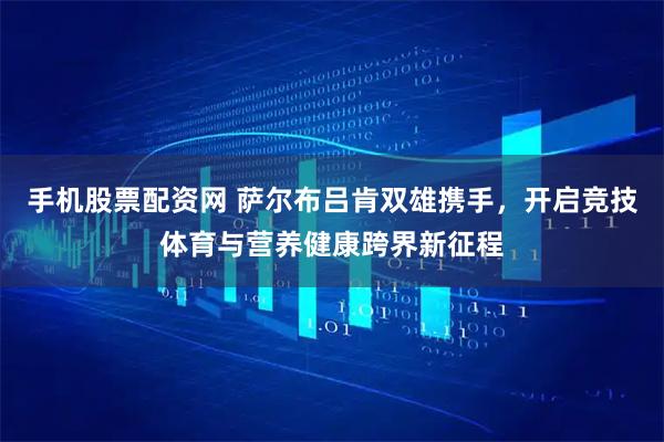 手机股票配资网 萨尔布吕肯双雄携手，开启竞技体育与营养健康跨界新征程