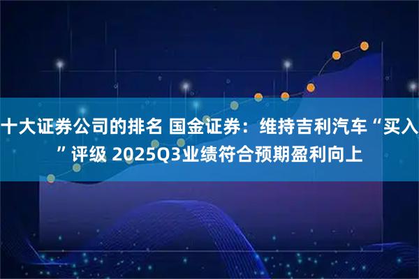 十大证券公司的排名 国金证券：维持吉利汽车“买入”评级 2025Q3业绩符合预期盈利向上